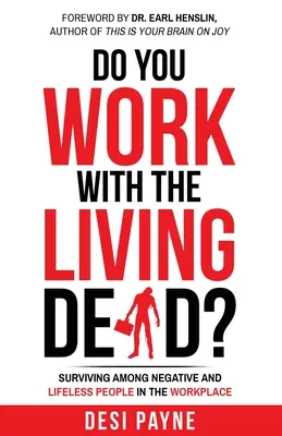 Travaillez-vous avec des morts-vivants ? Survivre parmi les personnes négatives et sans vie sur le lieu de travail - Do You Work with the Living Dead?: Surviving Among Negative and Lifeless People in the Workplace