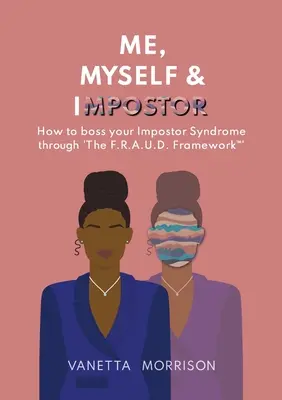 Me, Myself & Impostor : Comment vaincre le syndrome de l'imposteur grâce à « The F.R.A.U.D. Framework(TM) » (Le cadre F.R.A.U.D.) - Me, Myself & Impostor: How to boss your Impostor Syndrome through 'The F.R.A.U.D. Framework(TM)'