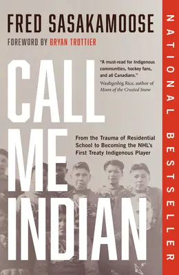 Call Me Indian : Du traumatisme des pensionnats à l'accession au rang de premier joueur autochtone issu d'un traité de la NHL - Call Me Indian: From the Trauma of Residential School to Becoming the Nhl's First Treaty Indigenous Player