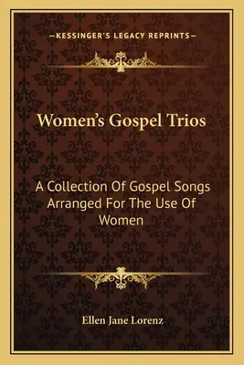 Women's Gospel Trios : Une collection de chants évangéliques arrangés à l'usage des femmes - Women's Gospel Trios: A Collection of Gospel Songs Arranged for the Use of Women