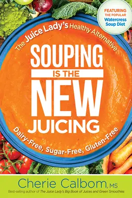 Souping Is the New Juicing : L'alternative saine de la Juice Lady - Souping Is the New Juicing: The Juice Lady's Healthy Alternative