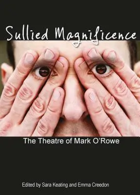 Sullied Magnificence : Le théâtre de Mark O'Rowe - Sullied Magnificence: The Theatre of Mark O'Rowe