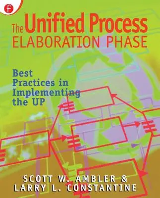 La phase d'élaboration du processus unifié : Meilleures pratiques dans la mise en œuvre du processus unifié - The Unified Process Elaboration Phase: Best Practices in Implementing the UP