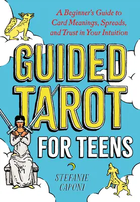 Tarot guidé pour les adolescents : Un guide pour débutants sur la signification des cartes, les tirages et la confiance en votre intuition - Guided Tarot for Teens: A Beginner's Guide to Card Meanings, Spreads, and Trust in Your Intuition