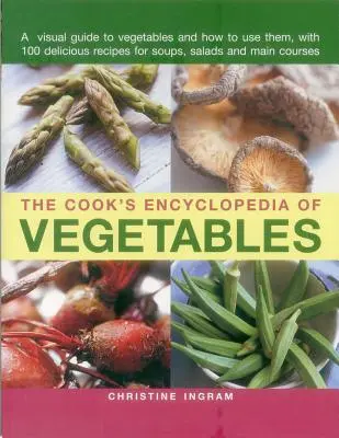 L'encyclopédie des légumes du cuisinier : Un guide visuel des légumes et de leur utilisation, avec 100 recettes délicieuses pour les soupes, les salades et les plats principaux. - The Cook's Encyclopedia of Vegetables: A Visual Guide to Vegetables and How to Use Them, with 100 Delicious Recipes for Soups, Salads and Main Courses