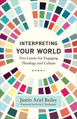 Interpréter votre monde : Cinq lentilles pour aborder la théologie et la culture - Interpreting Your World: Five Lenses for Engaging Theology and Culture