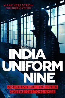 India Uniform Nine : Secrets d'une unité douanière secrète - India Uniform Nine: Secrets from Inside a Covert Customs Unit