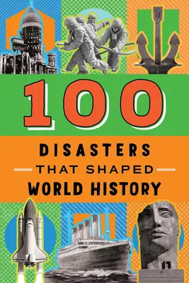 100 catastrophes qui ont façonné l'histoire du monde - 100 Disasters That Shaped World History