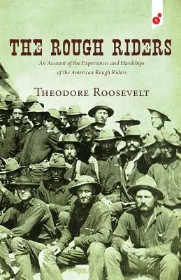 Les Rough Riders : Un compte-rendu des expériences et des difficultés des Rough Riders américains - The Rough Riders: An Account of the Experiences and Hardships of the American Rough Riders