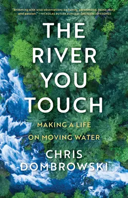 La rivière que vous touchez : Une vie sur l'eau en mouvement : Une vie sur l'eau en mouvement - The River You Touch: Making a Life on Moving Water: Making a Life on Moving Water