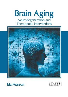 Vieillissement du cerveau : Neurodégénérescence et interventions thérapeutiques - Brain Aging: Neurodegeneration and Therapeutic Interventions