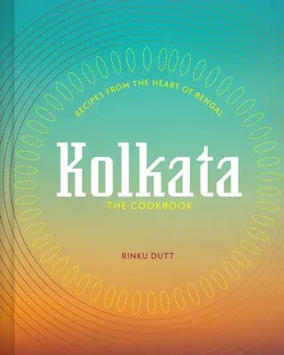 Kolkata : Recettes du cœur du Bengale - Kolkata: Recipes from the Heart of Bengal