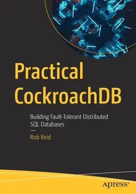 Practical Cockroachdb : Construire des bases de données SQL distribuées tolérantes aux fautes - Practical Cockroachdb: Building Fault-Tolerant Distributed SQL Databases