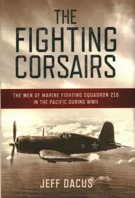 Les Corsaires Combattants : Les hommes de l'escadron 215 de combat des marines dans le Pacifique pendant la Seconde Guerre mondiale - The Fighting Corsairs: The Men of Marine Fighting Squadron 215 in the Pacific During WWII