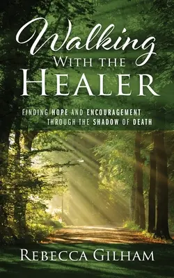 Marcher avec le guérisseur : Trouver l'espoir et l'encouragement à travers l'ombre de la mort - Walking With The Healer: Finding Hope And Encouragement Through The Shadow of Death