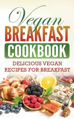 Livre de cuisine végétalienne pour le petit déjeuner : Délicieuses recettes végétaliennes pour le petit-déjeuner - Vegan Breakfast Cookbook: Delicious Vegan Recipes for Breakfast