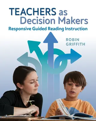 Les enseignants en tant que décideurs : L'enseignement de la lecture guidée - Teachers as Decision Makers: Responsive Guided Reading Instruction