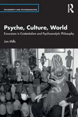 Psyché, culture, monde : Excursions dans l'existentialisme et la philosophie psychanalytique - Psyche, Culture, World: Excursions in Existentialism and Psychoanalytic Philosophy