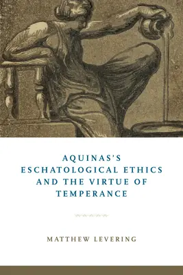 L'éthique eschatologique de l'Aquinate et la vertu de tempérance - Aquinas's Eschatological Ethics and the Virtue of Temperance