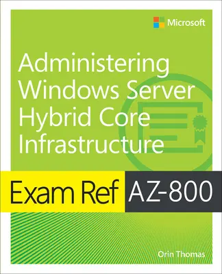 Exam Ref Az-800 Administering Windows Server Hybrid Core Infrastructure (en anglais) - Exam Ref Az-800 Administering Windows Server Hybrid Core Infrastructure