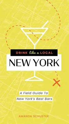 Boire comme un habitant de New York : Guide des meilleurs bars de New York - Drink Like a Local New York: A Field Guide to New York's Best Bars