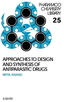 Approches de la conception et de la synthèse des médicaments antiparasitaires : Volume 25 - Approaches to Design and Synthesis of Antiparasitic Drugs: Volume 25