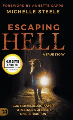 Échapper à l'enfer : Une histoire vraie du pouvoir miraculeux de Dieu pour restaurer une vie vouée à la destruction - Escaping Hell: A True Story of God's Miraculous Power to Restore a Life Bent on Destruction