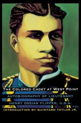 Le cadet de couleur à West Point : Autobiographie du lieutenant Henry Ossian Flipper, U.S.A., premier diplômé de couleur de l'Académie militaire des États-Unis. - The Colored Cadet at West Point: Autobiography of Lieutenant Henry Ossian Flipper, U. S. A., First Graduate of Color from the U. S. Military Academy