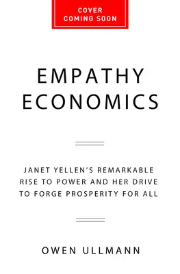 L'économie de l'empathie : L'ascension remarquable de Janet Yellen et sa volonté de répandre la prospérité pour tous - Empathy Economics: Janet Yellen's Remarkable Rise to Power and Her Drive to Spread Prosperity to All