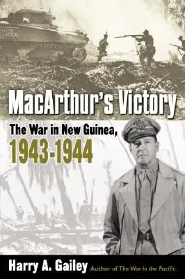 La victoire de Macarthur : La guerre en Nouvelle-Guinée, 1943-1944 - Macarthur's Victory: The War in New Guinea, 1943-1944