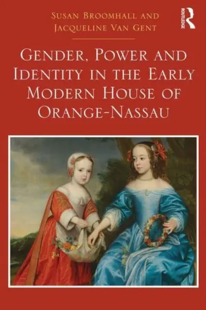 Genre, pouvoir et identité dans la Maison d'Orange-Nassau au début de l'ère moderne - Gender, Power and Identity in the Early Modern House of Orange-Nassau