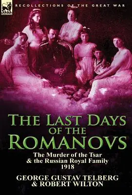 Les derniers jours des Romanov : L'assassinat du tsar et de la famille royale russe, 1918 - The Last Days of the Romanovs: The Murder of the Tsar & the Russian Royal Family, 1918