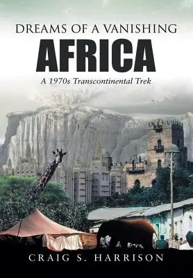 Rêves d'une Afrique en voie de disparition : Un voyage transcontinental dans les années 1970 - Dreams of a Vanishing Africa: A 1970s Transcontinental Trek