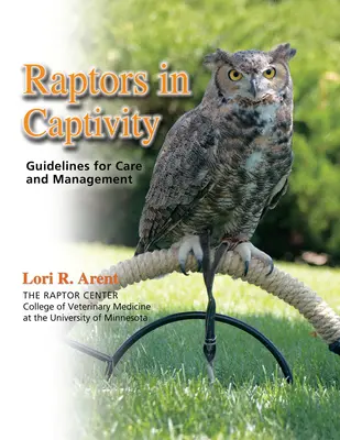 Raptors in Captivity : Lignes directrices pour les soins et la gestion - Raptors in Captivity: Guidelines for Care and Management