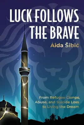 La chance suit les braves : Des camps de réfugiés, des abus et du suicide à la vie de rêve - Luck Follows the Brave: From Refugee Camps, Abuse, and Suicide Loss to Living the Dream