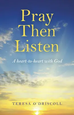 Prier puis écouter : Un cœur à cœur avec Dieu - Pray Then Listen: A Heart-To-Heart with God