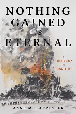 Rien de gagné n'est éternel : Une théologie de la tradition - Nothing Gained Is Eternal: A Theology of Tradition