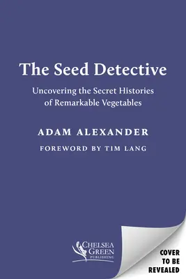 Le détective des semences : Découvrir l'histoire secrète de légumes remarquables - The Seed Detective: Uncovering the Secret Histories of Remarkable Vegetables