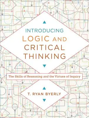 Introduction à la logique et à la pensée critique : Les compétences du raisonnement et les vertus de la recherche - Introducing Logic and Critical Thinking: The Skills of Reasoning and the Virtues of Inquiry