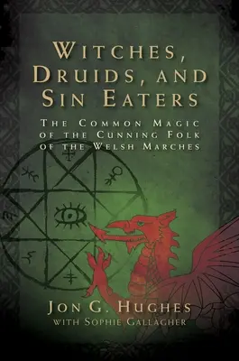 Sorcières, druides et mangeurs de péchés : La magie commune des gens rusés des marches galloises - Witches, Druids, and Sin Eaters: The Common Magic of the Cunning Folk of the Welsh Marches