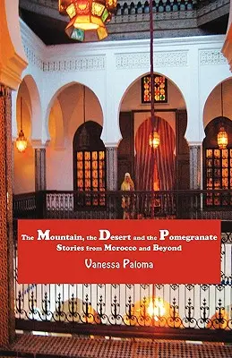 La montagne, le désert et la grenade : Histoires du Maroc et d'ailleurs - The Mountain, the Desert and the Pomegranate: Stories from Morocco and Beyond