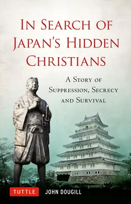 À la recherche des chrétiens cachés du Japon : Une histoire de suppression, de secret et de survie - In Search of Japan's Hidden Christians: A Story of Suppression, Secrecy and Survival