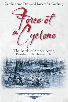 La force d'un cyclone : La bataille de Stones River, 31 décembre 1862-2 janvier 1863 - Force of a Cyclone: The Battle of Stones River, December 31, 1862-January 2, 1863