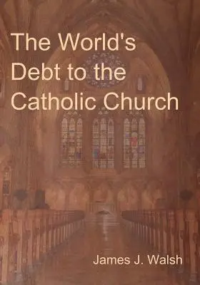 La dette du monde à l'égard de l'Église catholique - The World's Debt to the Catholic Church