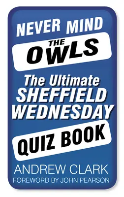 Never Mind the Owls : Le Quiz ultime de Sheffield Wednesday - Never Mind the Owls: The Ultimate Sheffield Wednesday Quiz Book