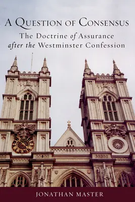 Une question de consensus : La doctrine de l'assurance après la Confession de Westminster - A Question of Consensus: The Doctrine of Assurance After the Westminster Confession