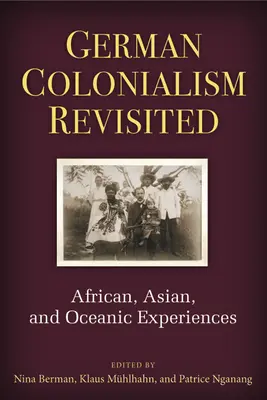 Le colonialisme allemand revisité : Expériences africaines, asiatiques et océaniques - German Colonialism Revisited: African, Asian, and Oceanic Experiences