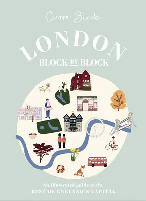 Londres, quartier par quartier : Un guide illustré du meilleur de la capitale de l'Angleterre - London, Block by Block: An Illustrated Guide to the Best of England's Capital