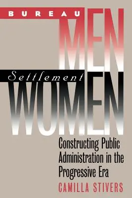 Bureau Men, Settlement Women : La construction de l'administration publique à l'ère progressiste - Bureau Men, Settlement Women: Constructing Public Administration in the Progressive Era