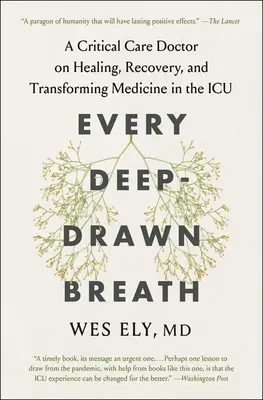 Every Deep-Drawn Breath : Un médecin de soins intensifs sur la guérison, le rétablissement et la transformation de la médecine dans l'unité de soins intensifs - Every Deep-Drawn Breath: A Critical Care Doctor on Healing, Recovery, and Transforming Medicine in the ICU